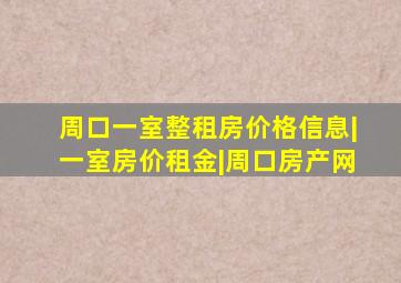 周口一室整租房价格信息|一室房价租金|周口房产网